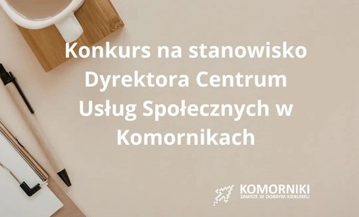 Zdjęcie do KONKURS NA  STANOWISKO DYREKTORA CENTRUM USŁUG SPOŁECZNYCH W KOMORNIKACH 